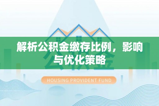 辽宁解析公积金缴存比例，影响与优化策略