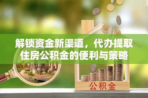 辽宁解锁资金新渠道，代办提取住房公积金的便利与策略