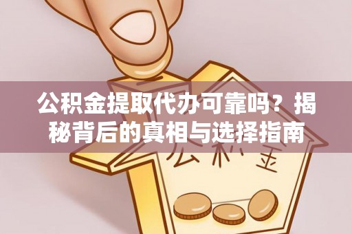辽宁公积金提取代办可靠吗？揭秘背后的真相与选择指南