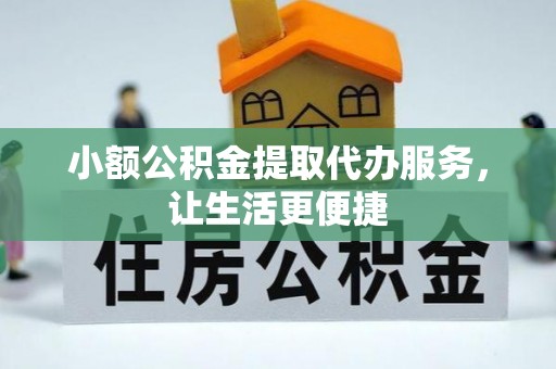 辽宁小额公积金提取代办服务，让生活更便捷