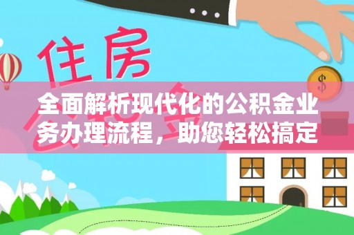 辽宁全面解析现代化的公积金业务办理流程，助您轻松搞定每一笔交易