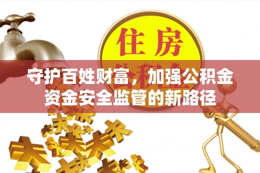 辽宁守护百姓财富，加强公积金资金安全监管的新路径