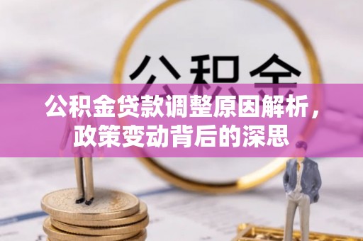 辽宁公积金贷款调整原因解析，政策变动背后的深思