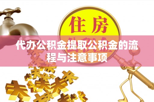 辽宁代办公积金提取公积金的流程与注意事项