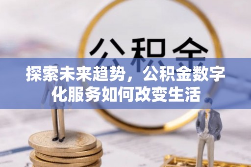 辽宁探索未来趋势，公积金数字化服务如何改变生活