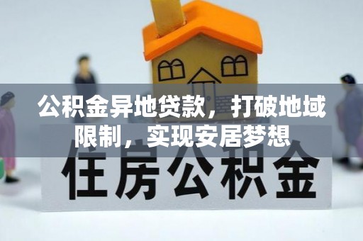 辽宁公积金异地贷款，打破地域限制，实现安居梦想