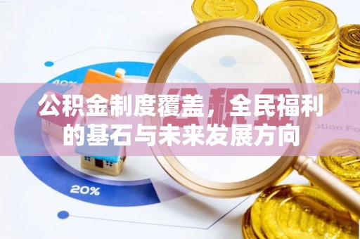 辽宁公积金制度覆盖，全民福利的基石与未来发展方向
