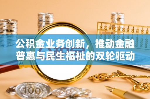辽宁公积金业务创新，推动金融普惠与民生福祉的双轮驱动