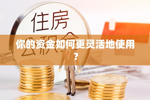 辽宁你的资金如何更灵活地使用？