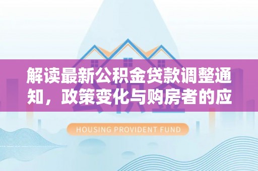 辽宁解读最新公积金贷款调整通知，政策变化与购房者的应对策略