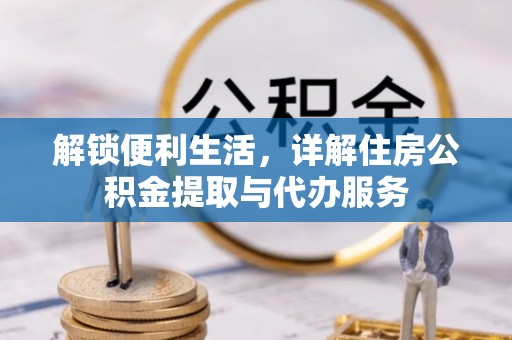 辽宁解锁便利生活，详解住房公积金提取与代办服务