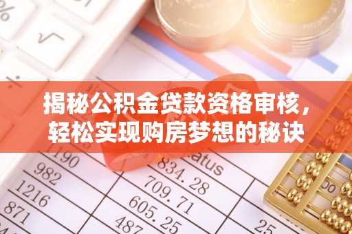 辽宁揭秘公积金贷款资格审核，轻松实现购房梦想的秘诀