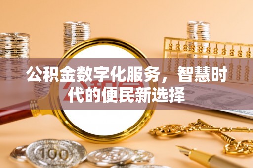 辽宁公积金数字化服务，智慧时代的便民新选择