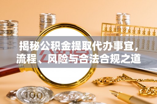 辽宁揭秘公积金提取代办事宜，流程、风险与合法合规之道
