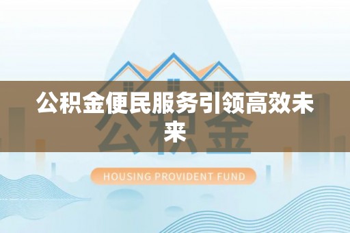 辽宁公积金便民服务引领高效未来