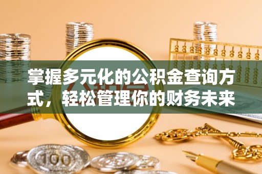 辽宁掌握多元化的公积金查询方式，轻松管理你的财务未来