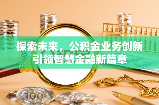 辽宁探索未来，公积金业务创新引领智慧金融新篇章