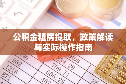 辽宁公积金租房提取，政策解读与实际操作指南