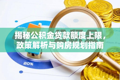 辽宁揭秘公积金贷款额度上限，政策解析与购房规划指南