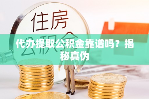 辽宁代办提取公积金靠谱吗？揭秘真伪