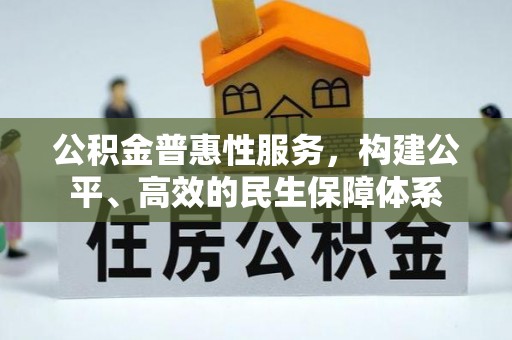 辽宁公积金普惠性服务，构建公平、高效的民生保障体系