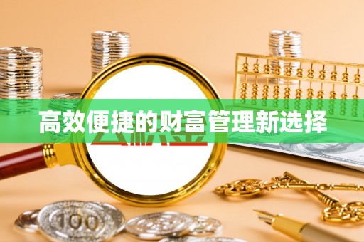辽宁高效便捷的财富管理新选择