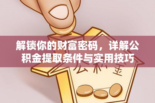 辽宁解锁你的财富密码，详解公积金提取条件与实用技巧