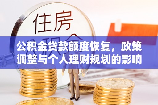 辽宁公积金贷款额度恢复，政策调整与个人理财规划的影响
