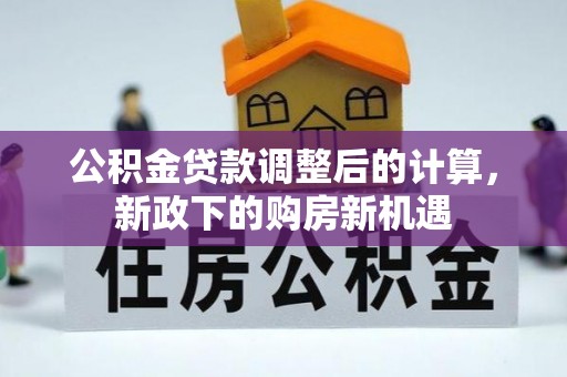 辽宁公积金贷款调整后的计算，新政下的购房新机遇