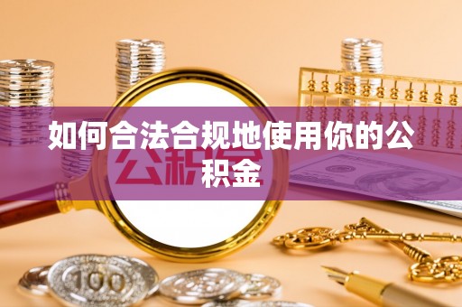 辽宁如何合法合规地使用你的公积金