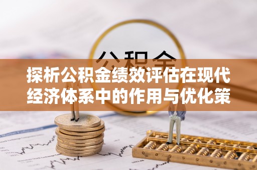 辽宁探析公积金绩效评估在现代经济体系中的作用与优化策略