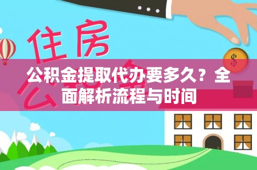 辽宁公积金提取代办要多久？全面解析流程与时间